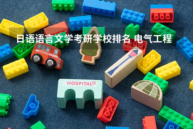 日语语言文学考研学校排名 电气工程及其自动化考研学校排名 金融学考研学校排名及分数线