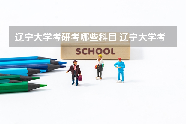 辽宁大学考研考哪些科目 辽宁大学考研的基本条件