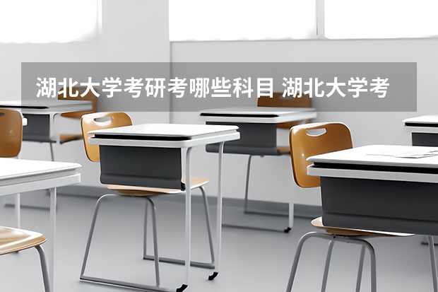湖北大学考研考哪些科目 湖北大学考研的基本条件